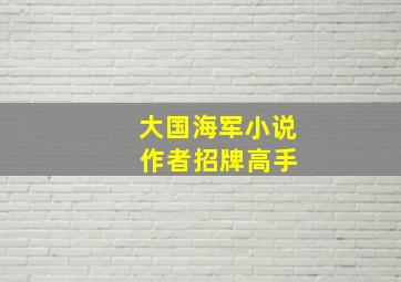 大国海军小说 作者招牌高手